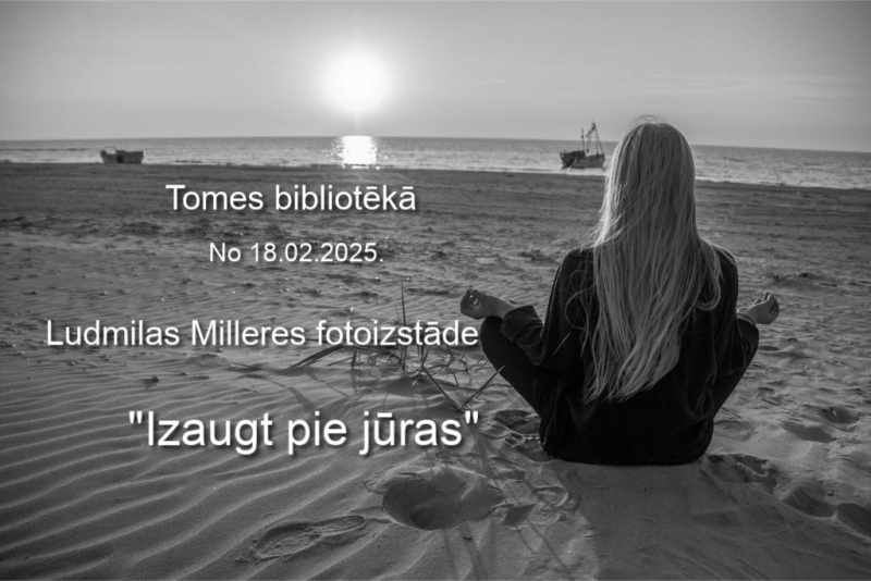 Ludmilas Milleres fotoizstāde "Izaugt pie jūras" Tomes bibliotēkā no 18. februāra līdz 31. augustam